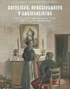 Católicos, Reaccionarios Y Nacionalistas : Política E Identidad Nacional