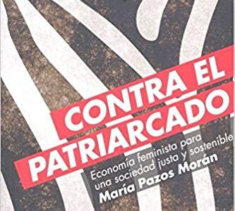 Contra El Patriarcado : Economia Feminista Para Una Sociedad Justa Y S