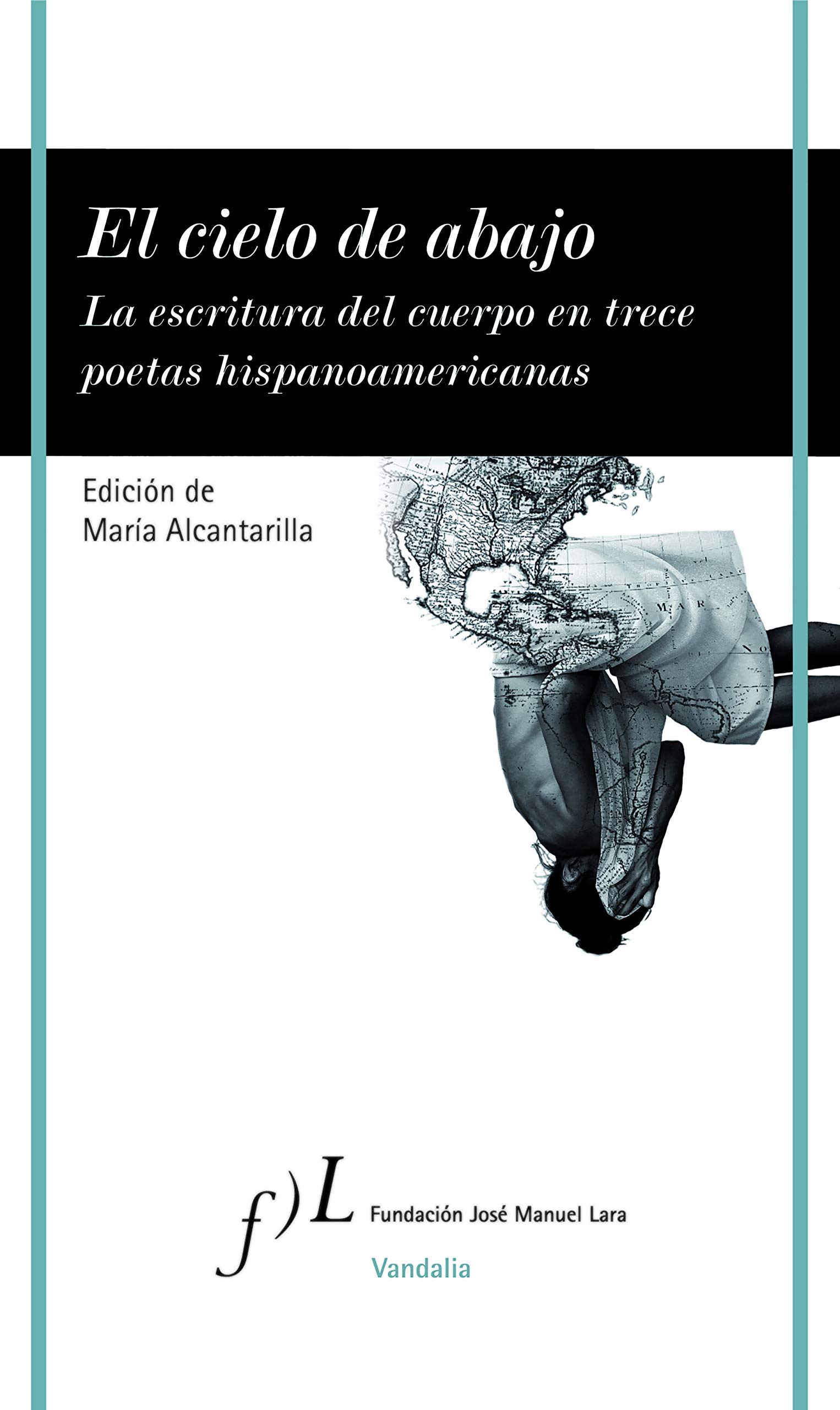 El Cielo De Abajo: La Escritura Del Cuerpo En Trece Poetas Hispanoamericanos