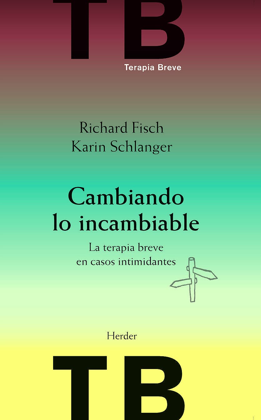 Cambiando lo incambiable : la terapia breve en casos intimidantes