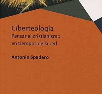 Ciberteología: Pensar El Cristianismo En Tiempo De La Red