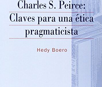 Charles S. Peirce : Claves Para Una Ética Pragmaticista
