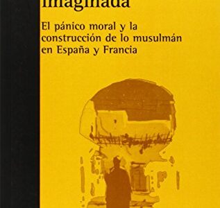 Alteridad Imaginada, La: El Pánico Moral Y La Construcción De Lo Musulmán
