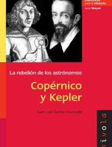 Copernico Y Kepler : La Rebelión De Los Astrónomos