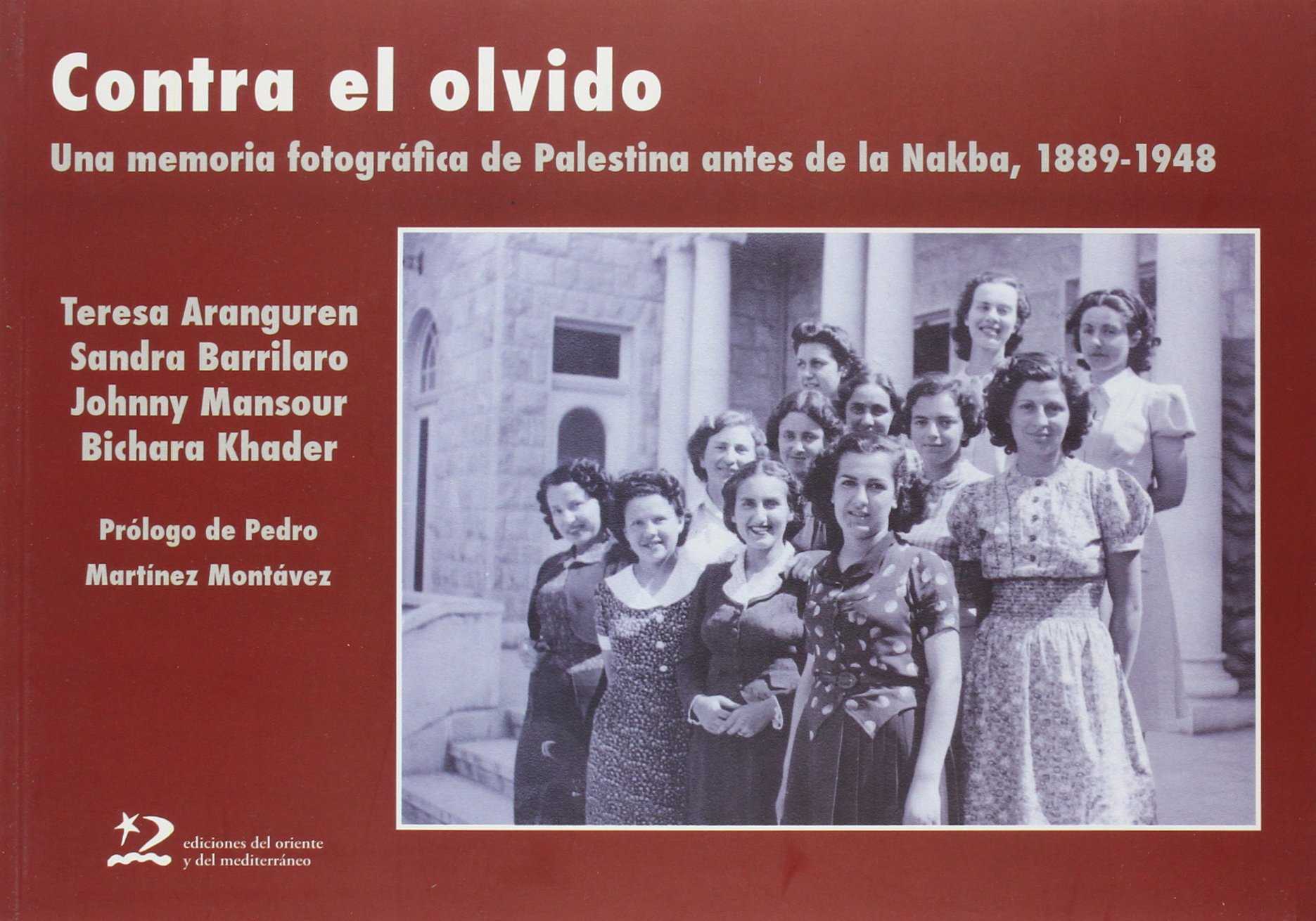 Contra El Olvido : Una Memoria Fotográfica De Palestina Antes De La Na