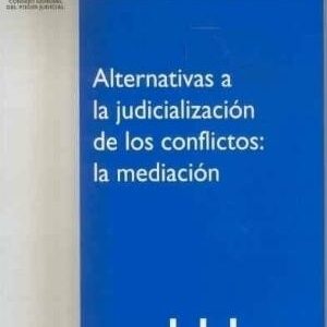 Alternativas A La Judilización De Los Conflictos: La Mediación