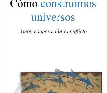 Como Construimos Universos : Amor, Cooperación Y Conflicto