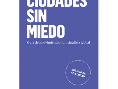 Ciudades Sin Miedo : Guía Del Movimiento Municipalista Global
