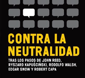 Contra La Neutralidad : En Defensa De Un Periodismo Libre