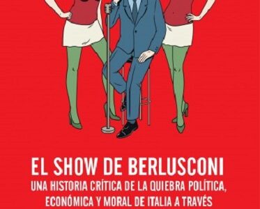 El Show De Berlusconi : Una Historia Critica De La Quiebra Política