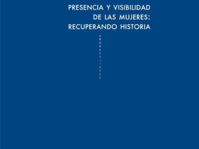 Presencia y visibilidad de las mujeres : recuperando historias