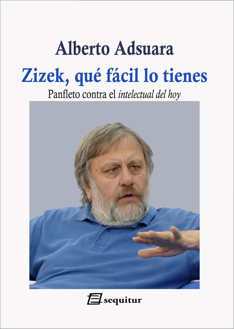 Zizek, que fácil lo tienes : panfleto contra el intelecto del hoy