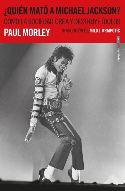 Quién Mato A Michael Jackson? : Como La Sociedad Crea Y Destruye Idolo
