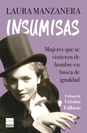 Insumisas : Mujeres Que Se Vistieron De Hombre En Busca De Igualdad