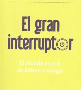 El Gran Interruptor: El Mundo En Red De Edison A Google