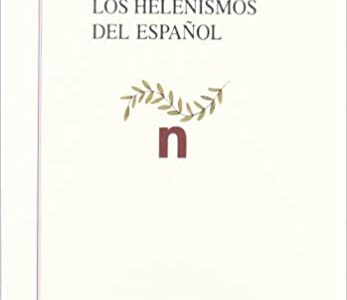 Los Helenismos Del Español: Historia Y Sistema