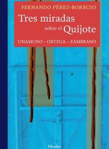 Tres Miradas Sobre El Quijote : Unamuno, Ortega, Zambrano
