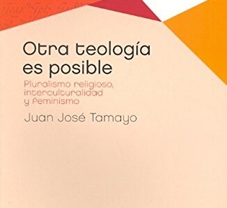 Otra Teología Es Posible : Pluralismo Religioso, Interculturalidad Y F