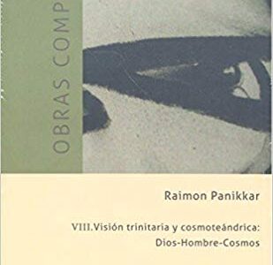 Raimon Panikkar - O.C. VIII : Visión Trinitaria Y Cosmoteándrica: Dios-