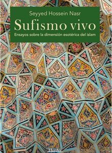 Sufismo Vivo : Ensayos Sobre La Dimensión Esotérica Del Islam