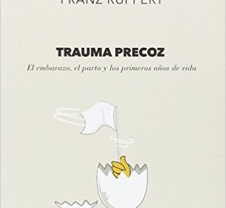 Trauma Precoz : El Embarazo, El Parto Y Los Primeros Años De Vida