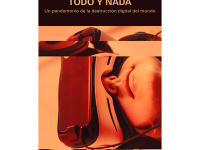 Todo Y Nada : Un Pandemonio De La Destrucción Digital Del Mundo