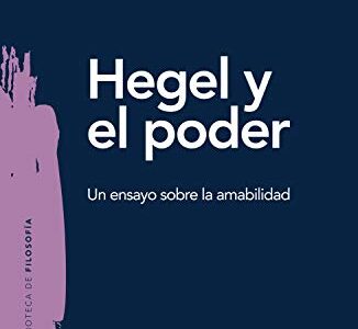 Hegel Y El Poder : Un Ensayo Sobre La Amabilidad
