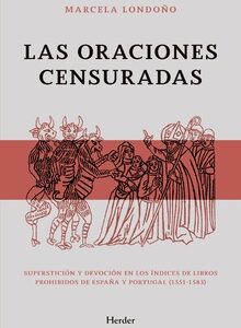 Las Oraciones Censuradas : Superstición Y Devoción En Los Índices De