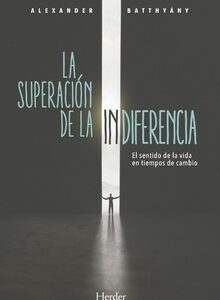 La Superación De La Indiferencia : El Sentido De La Vida En Tiempos