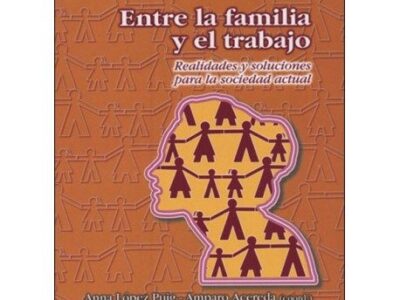 Entre La Familia Y El Trabajo : Realidades Y Soluciones Para La Sociedad
