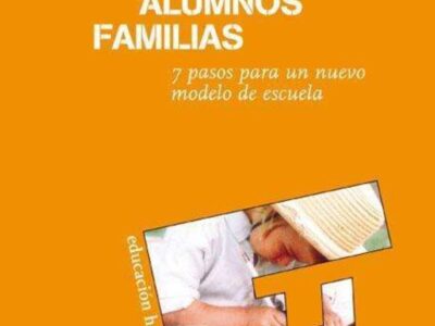 Profesores, Alumnos Familias : 7 Pasos Para Un Nuevo Modelo De Escuela