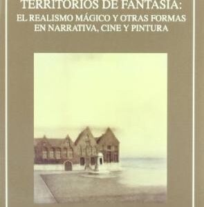 Territorios De Fantasía: El Realismo Mágico Y Otras Formas De Narrativ