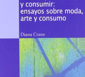 Difundir, Coleccionar Y Consumir : Ensayos Sobre Moda, Arte Y Consumo