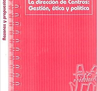 Dirección De Centros : Gestión, Ética Y Política