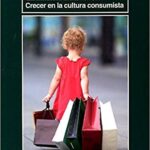 La Infancia Materialista : Crecer En La Cultura Consumista
