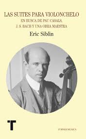 Las Suites Para Violonchelo : En Busca De Pau Casals, J.S. Bach Y Una