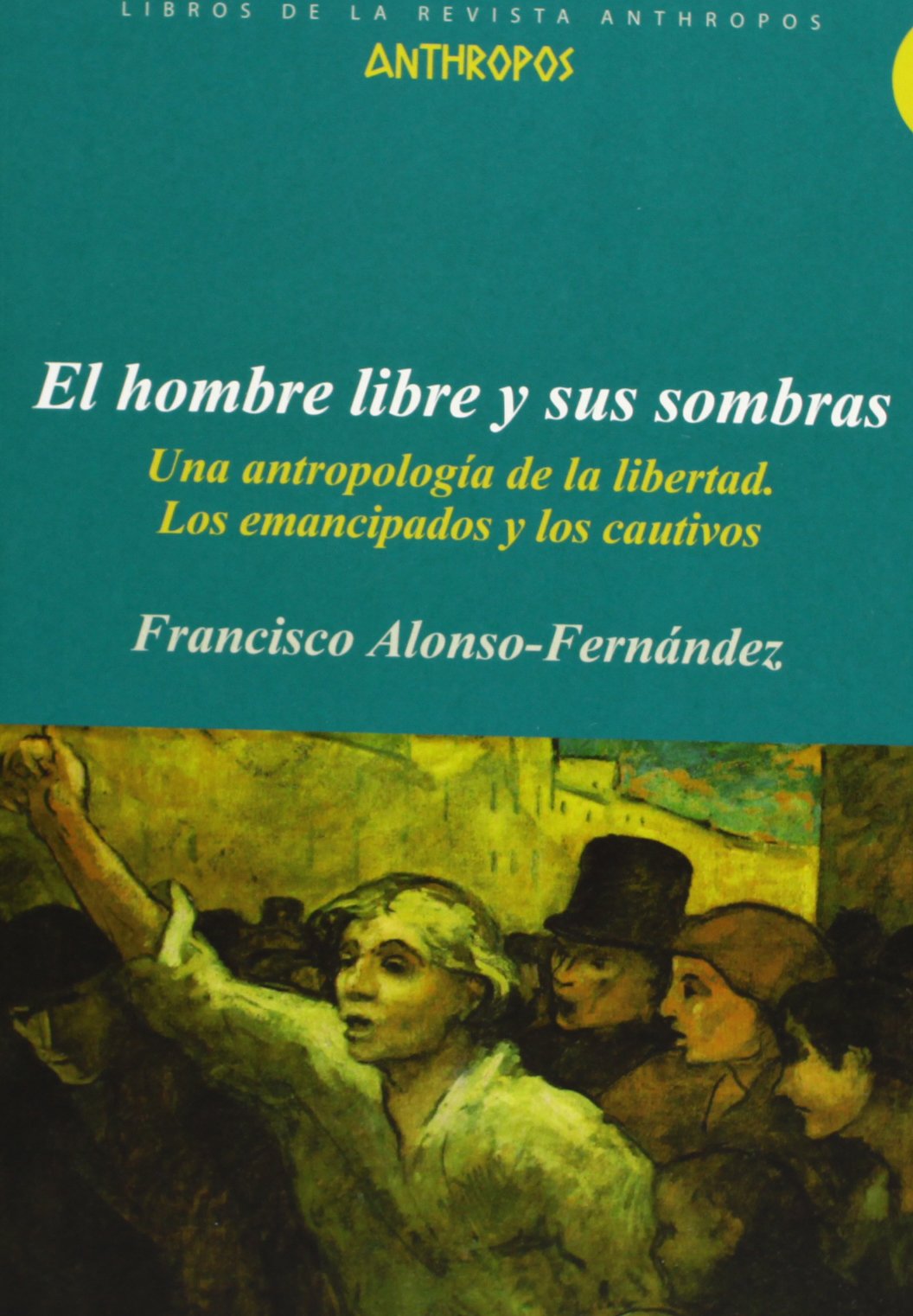 El Hombre Libre Y Sus Sombras : Una Antropología De La Libertad