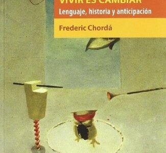 Vivir Es Cambiar : Lenguaje, Historia Y Anticipación