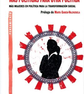 Más Políticas Para Otra Política : Más Mujeres En Política Para La Tra