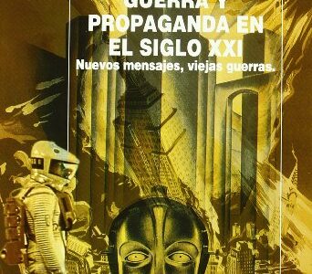 Guerra Y Propaganda En El Siglo XXI : Nuevos Mensajes, Viejas Guerras