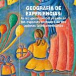 Geografía De Experiencias : La Recuperación Del Pasado En Los Espacios