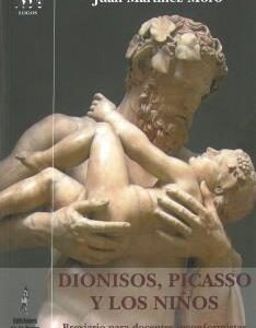 Dionisos, Picasso Y Los Niños : Breviario Para Docentes Inconformistas