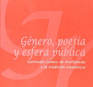 Género, Poesía Y Esfera Pública : Gertrudis Gómez De Avellaneda Y La T