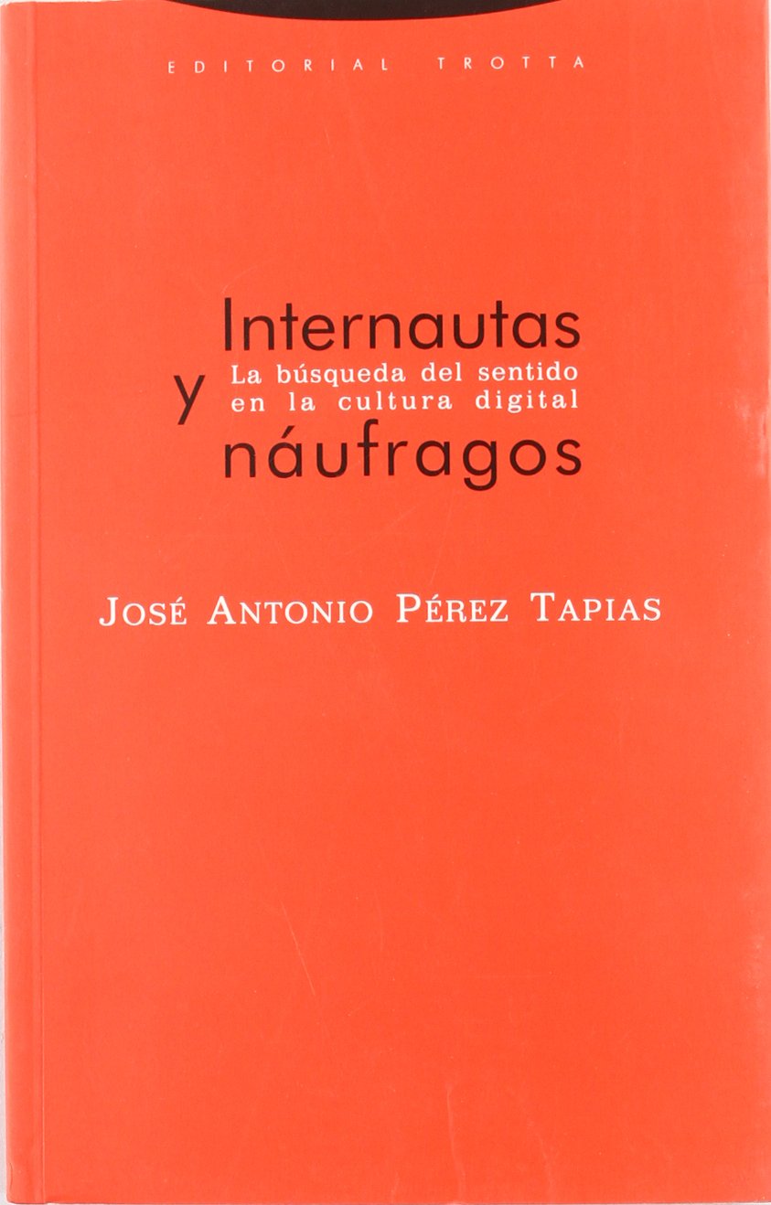 Internautas Y Náufragos : La Búsqueda Del Sentido En La Cultura Digital