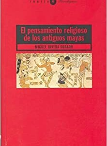 El Pensamiento Religioso De Los Antiguos Mayas