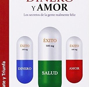 Salud, Dinero Y Amor : Los Secretos De La Gente Realmente Feliz