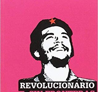 Revolucionario sin fronteras: El Che y la lucha por el socialismo