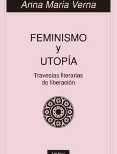 Feminismo Y Utopia: Travesías Literarias De Liberacion
