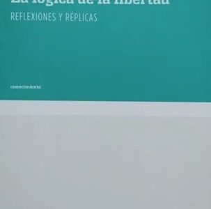 La lógica de la libertad: Reflexiones y réplicas