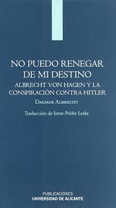 No Puedo Renegar De Mi Destino : Albrecht Von Hagen Y La Conspiración